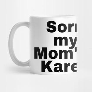 Sorry my mom's a karen Mug